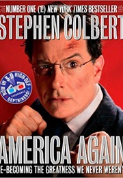 America Again: Re-Becoming the Greatness We Never Weren&#39;t (Stephen Colbert)