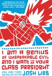 I Am a Genius of Unspeakable Evil and I Want to Be Your Class President (Josh Lieb)