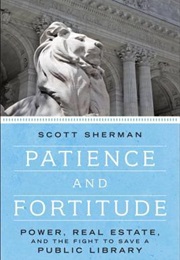 Patience and Fortitude: Power, Real Estate, and the Fight to Save a Public Library (Scott Sherman)