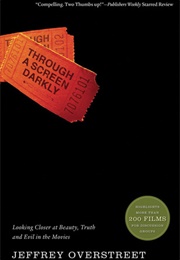 Through a Screen Darkly: Looking Closer at Beauty, Truth and Evil in the Movies (Jeffrey Overstreet)