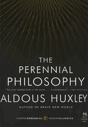 The Perennial Philosophy: An Interpretation of the Great Mystics, East