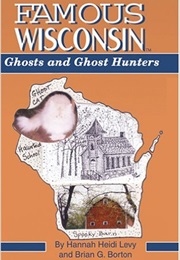 Famous Wisconsin Ghosts and Ghost Hunters (Hannah Heidi Levy &amp; Brian G. Borton)