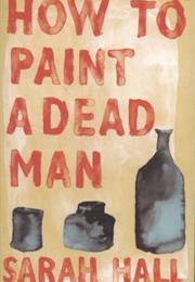 Sarah Hall: How to Paint a Dead Man