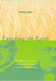 Enriching the Earth: Fritz Haber, Carl Bosch, and the Transformation of World Food Production (Vaclav Smil)