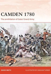 Camden 1780: The Annihilation of Gates&#39; Grand Army (David Smith &amp; Graham Turner)