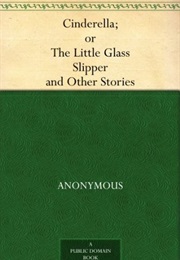 Cinderella; Or, the Little Glass Slipper and Other Stories (Anonymous)