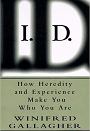 I.D.: How Heredity and Experience Make You Who You Are (Winifred Gallagher)