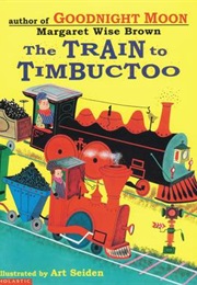 The Train to Timbuctoo (Margaret Wise Brown, Art Seiden (Illustrator))