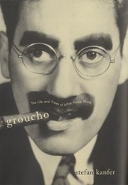Groucho: The Life and Times of Julius Henry Marx (Stefan Kanfer)