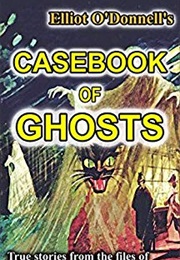 Elliott O'Donnell's Casebook of Ghosts: True Stories From the Files of One of the World's Greatest G (Elliott O'Donnell)