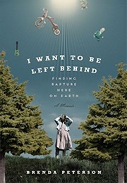 I Want to Be Left Behind: Finding Rapture Here on Earth (Brenda Peterson)