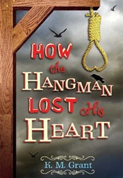 How the Hangman Lost His Heart (K.M.Grant)