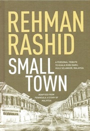 Small Town: A Personal Tribute to Kuala Kubu Baru, Hulu Selangor, Malaysia (Rehman Rashid)