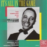 It's All in the Game -Tommy Edwards