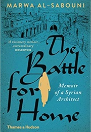 The Battle for Home: Memoir of a Syrian Architect (Marwa Al-Sabouni)