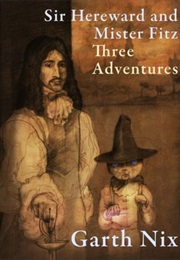 Sir Hereward and Mister Fitz: Three Adventures (Garth Nix)