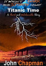 It Wasn't a Dark and Stormy Night: Titanic Time (John Chapman)