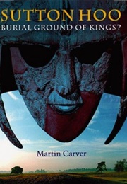 Sutton Hoo: Burial Ground of Kings? (Martin Carver)