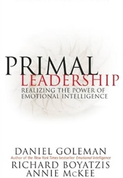 Primal Leadership: Realizing the Power of Emotional Intelligence (Daniel Goleman Et Al.)