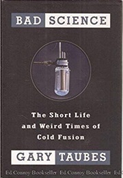Bad Science: The Short Life and Weird Times of Cold Fusion (Gary Taubes)
