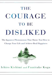 The Courage to Be Disliked (Ichiro Kishimi)