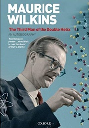 Maurice Wilkins: The Third Man of the Double Helix (Maurice Wilkins)