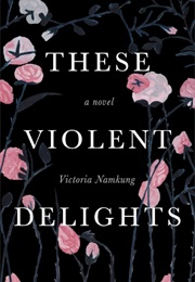 These Violent Delights (Victoria Namkung)