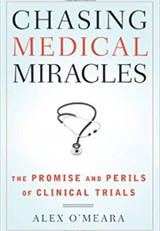 Chasing Medical Miracles: The Promise and Perils of Clinical Trials (Alex O'Meara)