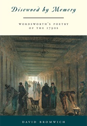 Disowned by Memory: Wordsworth&#39;s Poetry of the 1790s (David Bromwich)