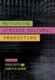 Rethinking African Cultural Production (Frieda Ekotto and Kenneth W. Harrow)