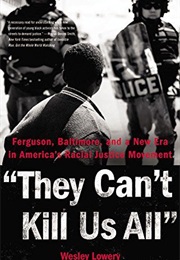 They Can&#39;t Kill Us All: Ferguson, Baltimore, and a New Era in America&#39;s Racial Justice Movement (Wesley Lowery)