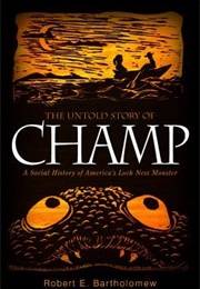 The Untold Story of Champ: A Social History of America's Loch Ness Monster (Robert E. Bartholomew)