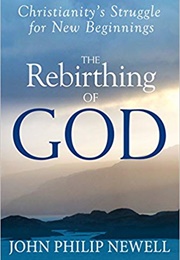 The Rebirthing of God: Christianity's Struggle for New Beginnings (John Philip Newell)