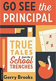 Go See the Principal: True Tales From the School Trenches (Gerry Brooks)