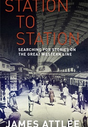 Station to Station: Searching for Stories on the Great Western Line (James Attlee)