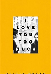 I Love You Too Much (Alicia Drake)