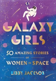 Galaxy Girls: 50 Amazing Stories of Women in Space (Libby Jackson)