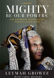Mighty Be Our Powers: How Sisterhood, Prayer, and Sex Changed a Nation at War (Leymah Gbowee)