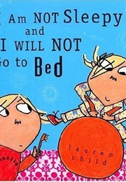 I Am Not Sleepy and I Will Not Go to Bed (Lauren Child)