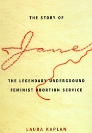 The Story of Jane: The Legendary Underground Feminist Abortion Service (Laura Kaplan)