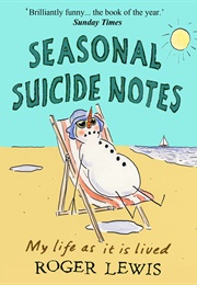 Seasonal Suicide Notes: My Life as It Is Lived (Roger Lewis)