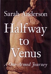 Halfway to Venus: A One-Armed Journey (Sarah Anderson)