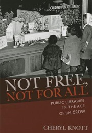 Not Free, Not for All: Public Libraries in the Age of Jim Crow (Cheryl Knott)