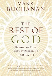 The Rest of God: Restoring Your Soul by Restoring Sabbath (Mark Buchanan)
