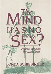 The Mind Has No Sex?: Women in the Origins of Modern Science (Londa Schiebinger)