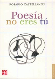 Poetry Is Not You (Rosario Castellanos)