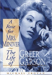A Rose for Mrs. Miniiver:  the Life of Greer Garson (Michael Troyan)