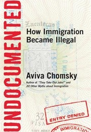 Undocumented: How Immigration Became Illegal (Aviva Chomsky)