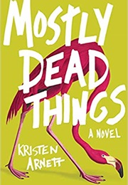 Mostly Dead Things (Kristen Arnett)