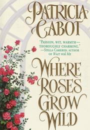 Where Roses Grow Wild (Patricia Cabot)